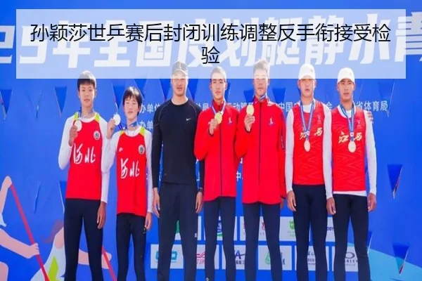 孙颖莎世乒赛后封闭训练调整反手衔接受检验